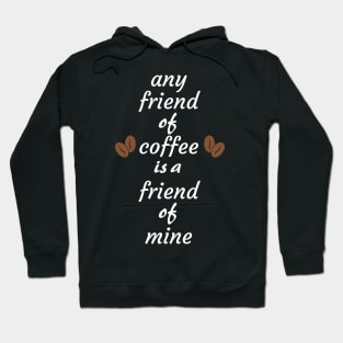 Any friend of coffee is a friend of mine Hoodie